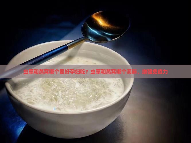 虫草和燕窝哪个更好孕妇