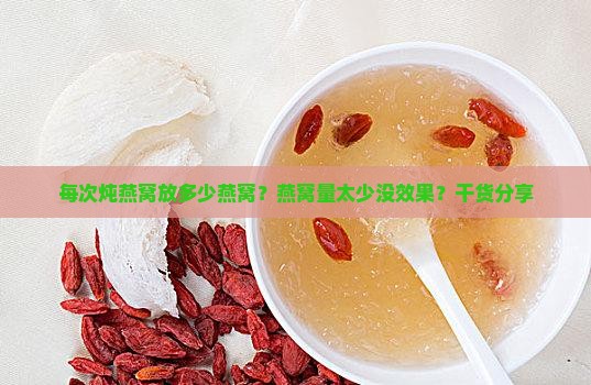 每次炖燕窝放多少燕窝 每次炖燕窝放多少燕窝