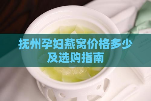 抚州孕妇燕窝价格多少 抚州孕妇燕窝价格多少
