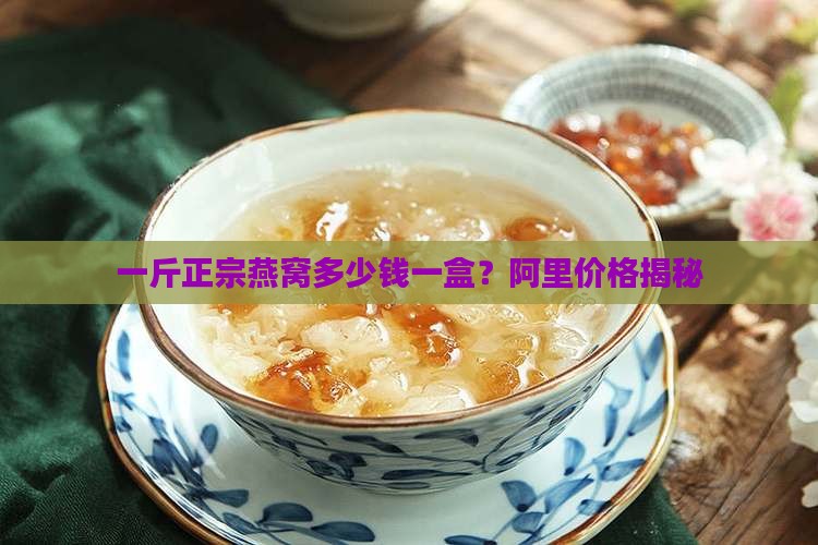 一斤好的燕窝多少钱一盒