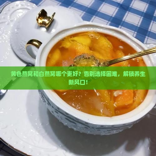 黄色燕窝和白燕窝哪个好