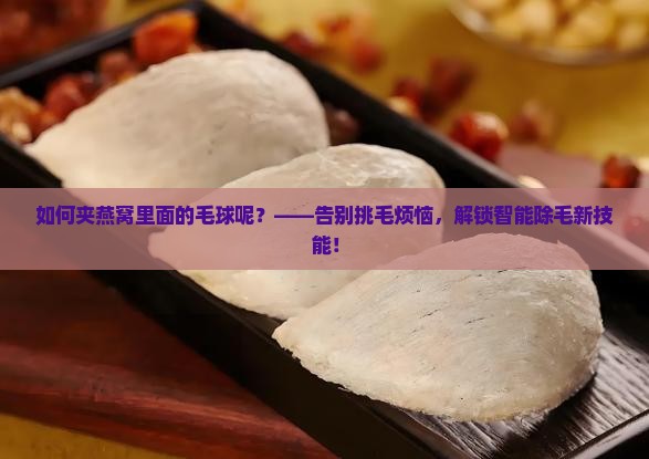 如何夹燕窝里面的毛球呢