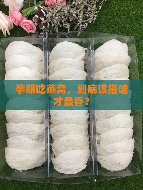 孕妇炖燕窝搭配什么最好