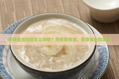 绣森金丝燕窝怎么吸收