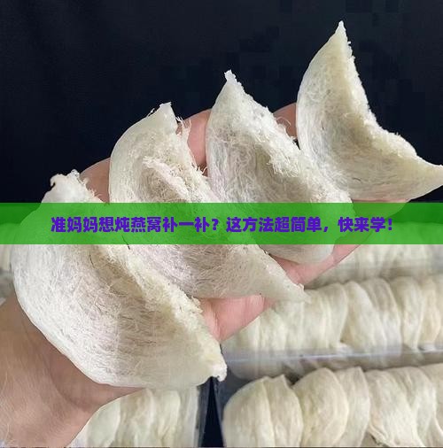 孕妇想炖燕窝怎么炖好