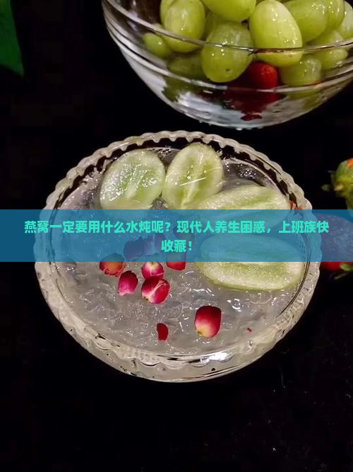 燕窝一定要用什么水炖呢？现代人养生困惑，上班族快收藏！