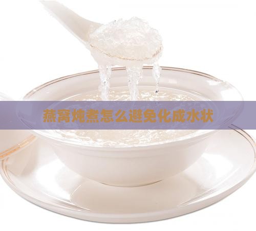 燕窝炖煮怎么避免化成水状