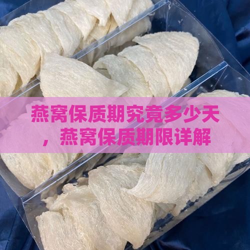 燕窝保质期究竟多少天，燕窝保质期限详解