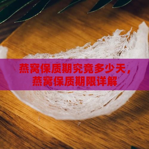 燕窝保质期究竟多少天，燕窝保质期限详解