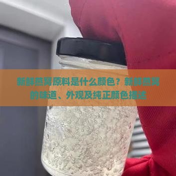 新鲜燕窝原料是什么颜色？新鲜燕窝的味道、外观及纯正颜色描述