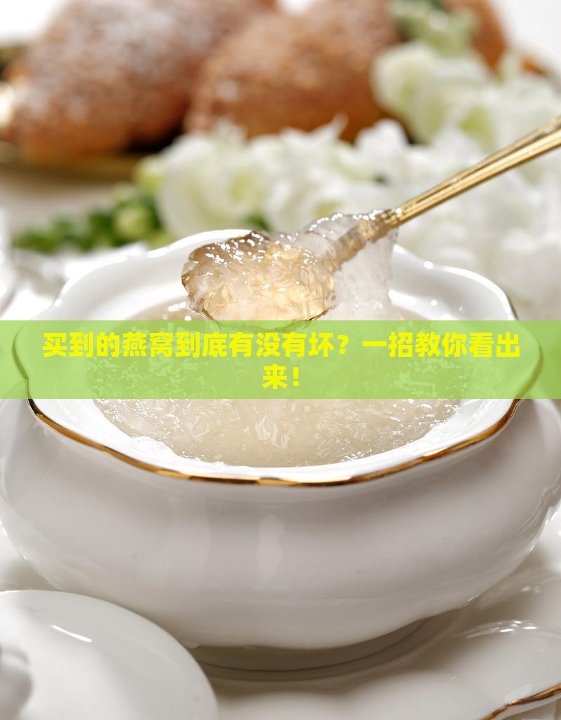 买到的燕窝到底有没有坏？一招教你看出来！