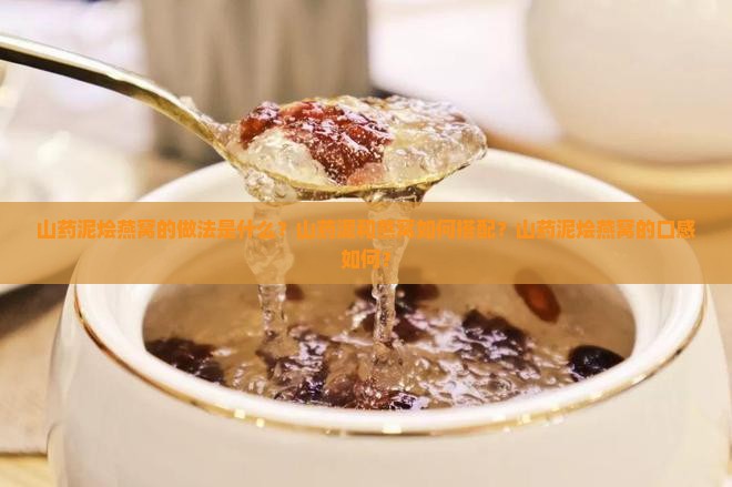 山药泥烩燕窝的做法是什么?山药泥和燕窝如何搭配?山药泥烩燕窝的口感如何? 山药泥烩燕窝的做法是什么?山药泥和燕窝如何搭配?山药泥烩燕窝的口感如何?