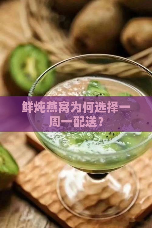燕窝为什么一周一配送呢