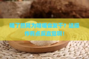 为什么喝了燕窝口会发干