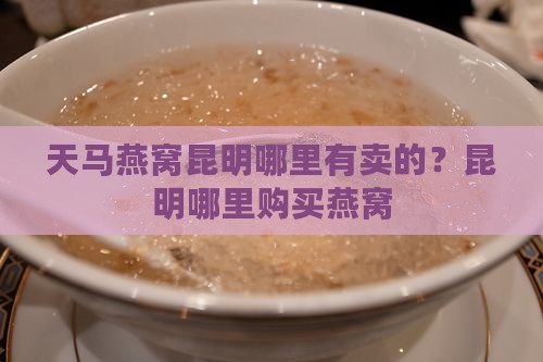 天马燕窝昆明哪里有卖的