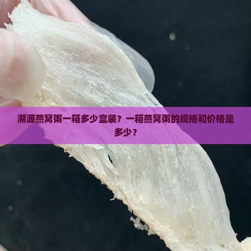 溯源燕窝粥一箱多少盒装