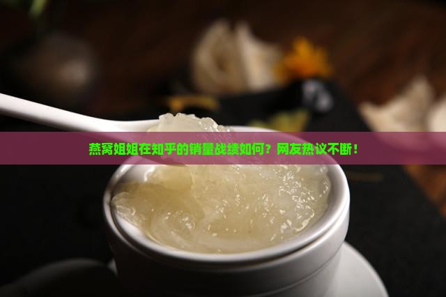 燕窝姐姐销量怎么样知乎