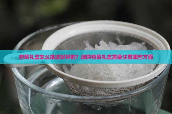 燕窝礼盒怎么挑选好坏的