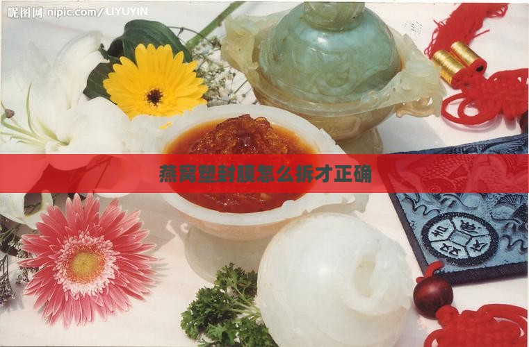 溯源燕窝拆塑封膜怎么拆