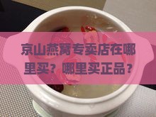 京山燕窝专卖店在哪里买