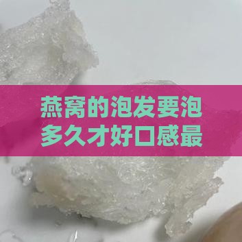 燕窝的泡发要泡多久才好