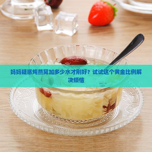 炖燕窝炖盅加多少水合适
