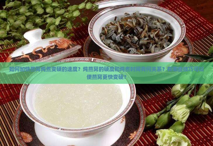 燕窝炖出来怎么硬的快些