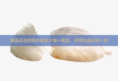 臻品天然燕窝价格多少钱