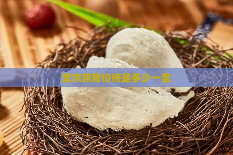 爱尔燕燕窝价格多少一盒