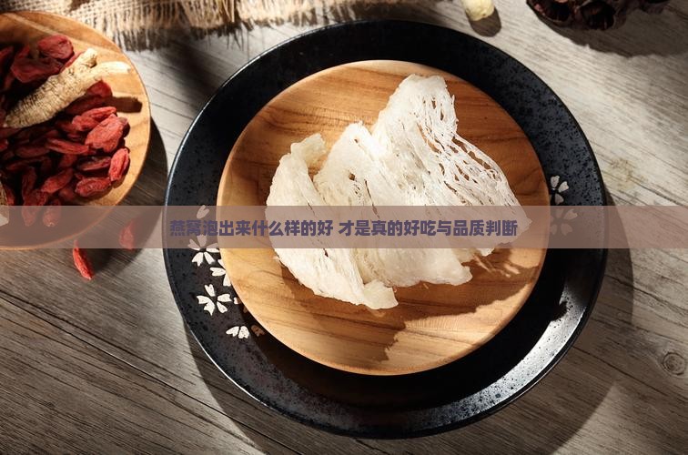 燕窝泡出来什么样的好