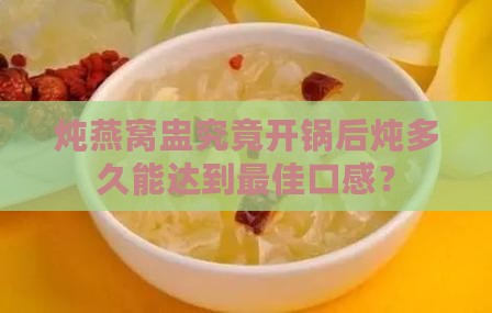 燕窝炖盅开锅炖多久最好