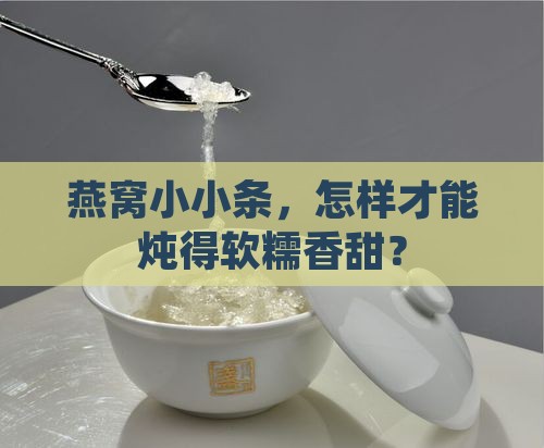 燕窝小小条怎么炖的软烂