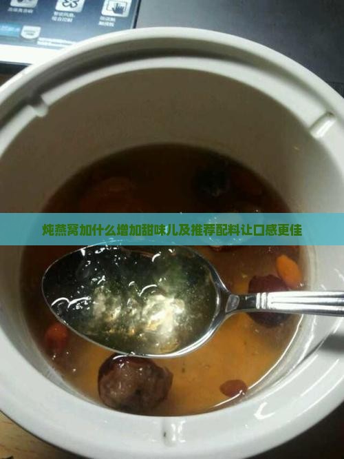 炖燕窝加什么增加甜味儿