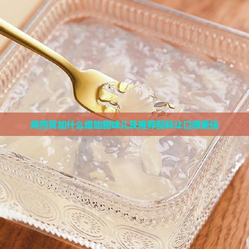 炖燕窝加什么增加甜味儿