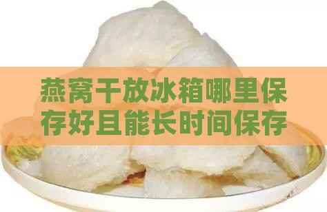 燕窝干放冰箱哪里保存好