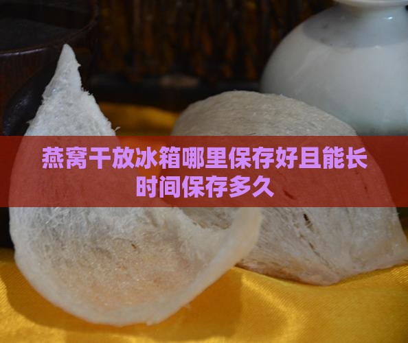燕窝干放冰箱哪里保存好