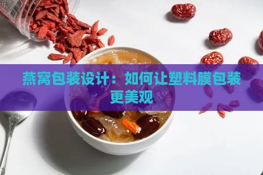 燕窝塑料膜怎么包装好看