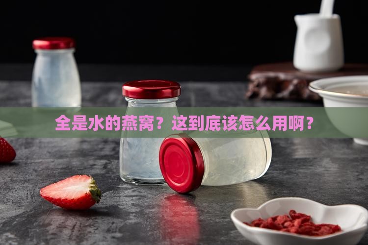 全是水的燕窝怎么使用