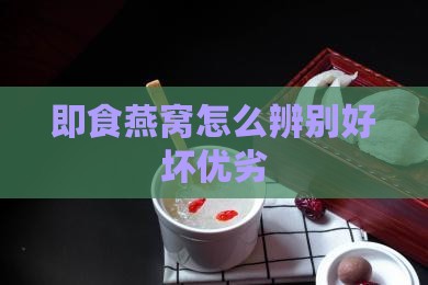 即食燕窝怎么区别好和差