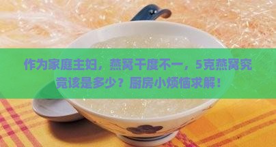 燕窝干度不一样5克是多少