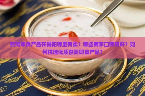 燕窝即食揭阳哪里有卖呀