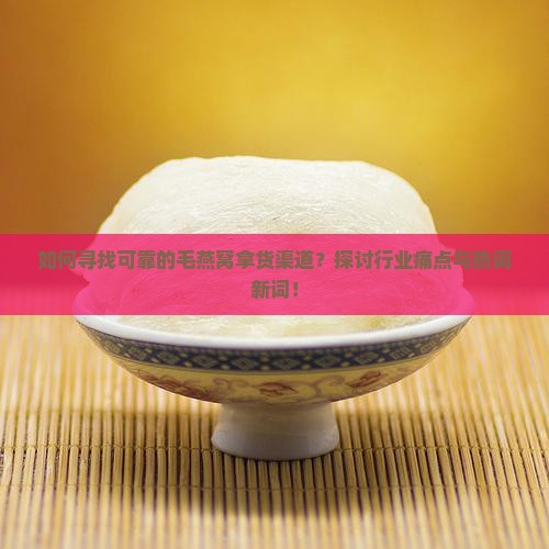 毛燕窝拿货渠道怎么样