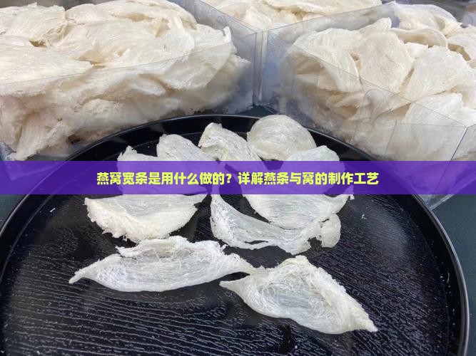燕窝宽条是什么做的啊