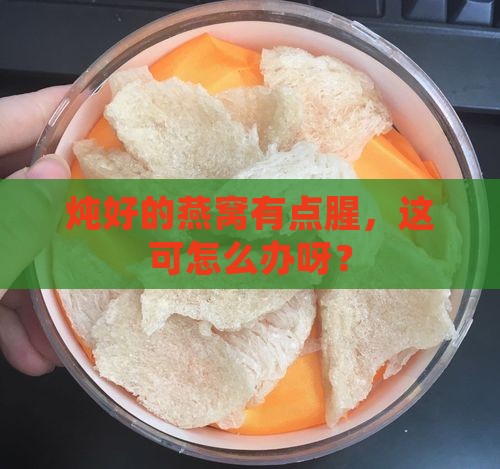 燕窝炖了后很腥怎么办呀