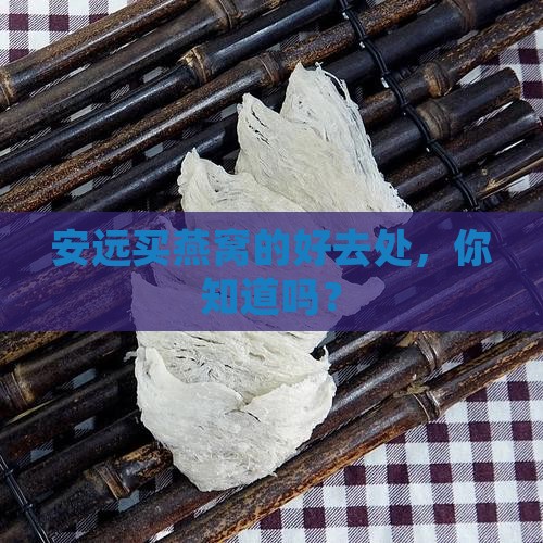 安远哪里买燕窝好一点的