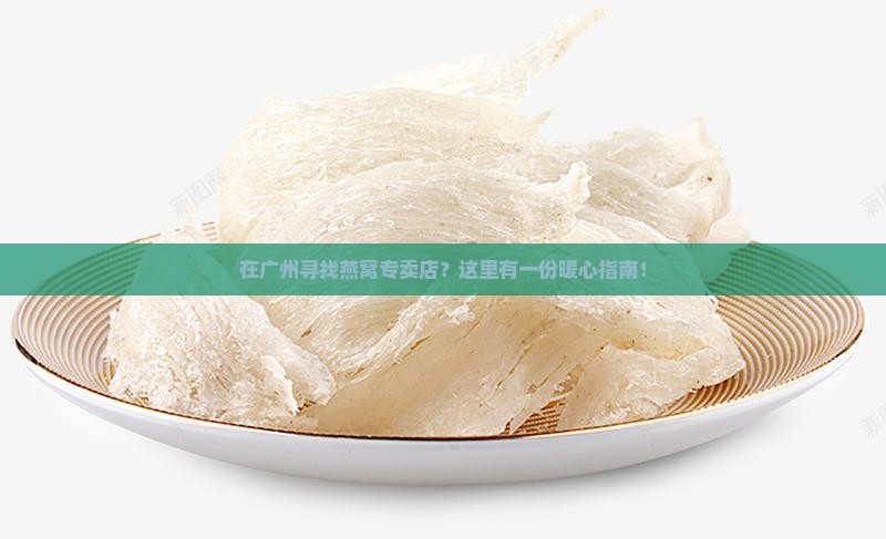 广州哪里有燕窝专卖店 广州哪里有燕窝专卖店