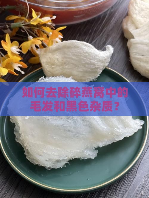 碎燕窝如何去毛发黑色