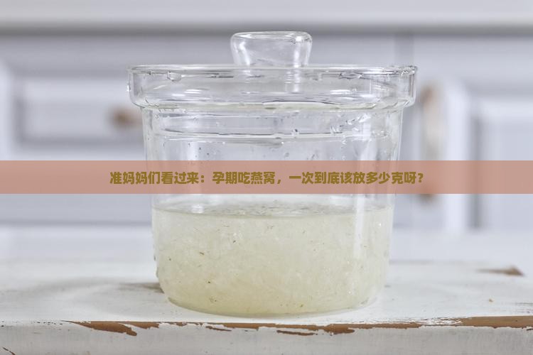 孕妇燕窝一次用量多少克