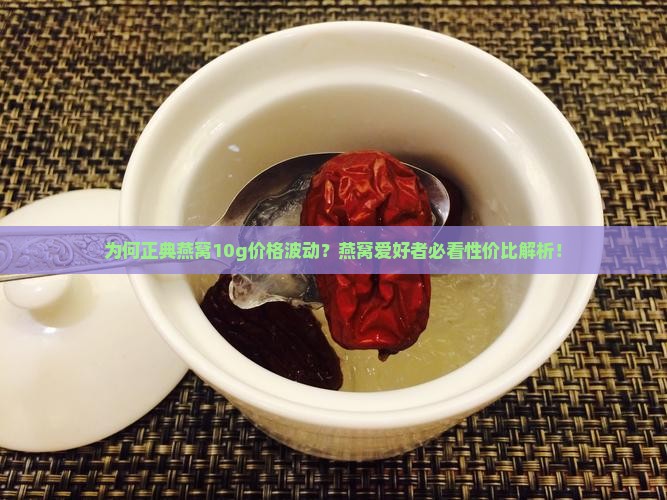 正典燕窝10g多少钱