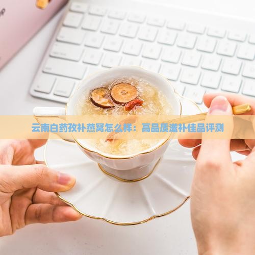 云南白药孜补燕窝怎么样